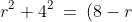 r^2 + 4^2 \:=\:(8-r)^2 \quad\Rightarrow\quad 16r \:=\:48 \quad\Rightarrow\quad\boxed{ r \:=\:3}